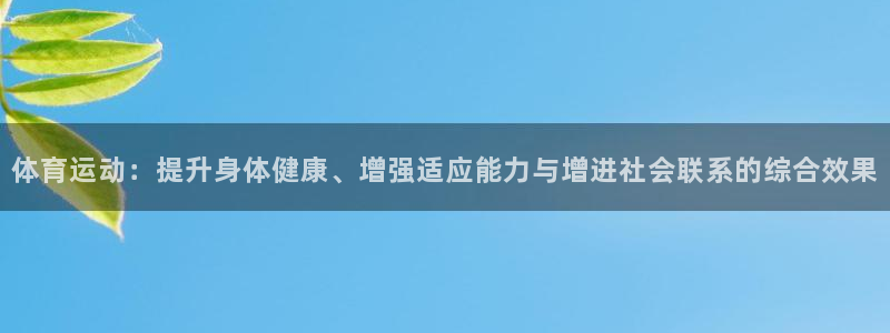 米兰体育报：体育运动：提升身体健康、增强适应能力与增进社会联系的综合效果