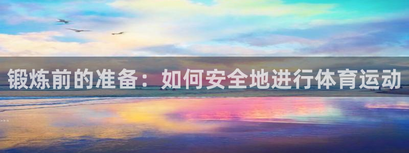 米兰体育下载官网最新版：锻炼前的准备：如何安全地进行体育运动