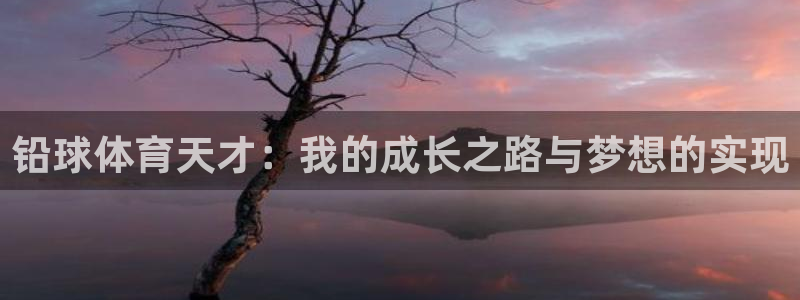 米兰体育网页版登录：铅球体育天才：我的成长之路与梦想的实现